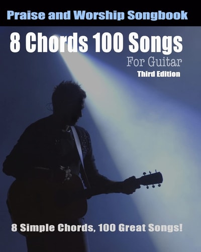 8 Chords 100 Songs Worship Guitar Songbook 8 Simple Chords, 100 Great Songs - Third Edition