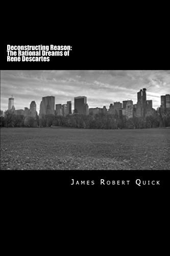 Deconstructing Reason: the Rational Dreams of René Descartes