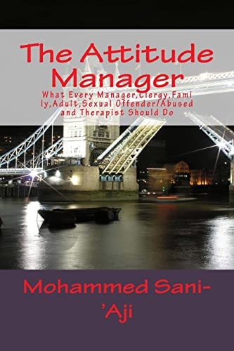The Attitude Manager What Every Manager, Clergy, Family, Adult, Sexual Offender/Abused and Therapist Should Do
