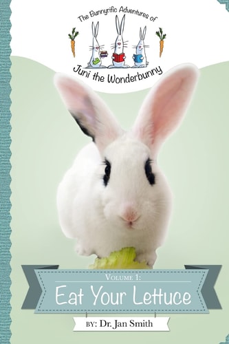 Eat Your Lettuce The Bunnyrific Adventures of Juni the Wonderbunny