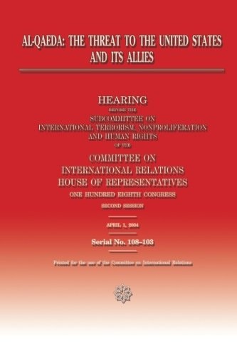 Al-Qaeda The Threat to the United States and Its Allies: Hearing Before the Subcommittee on International Terrorism, Nonproliferation and Human Rights of the Committee on International Relations House of Representatives: