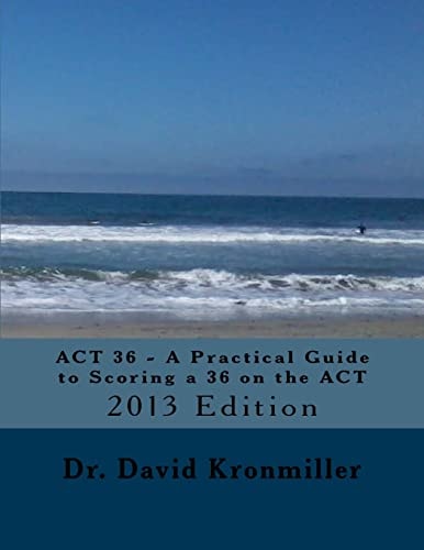 ACT 36 - a Practical Guide to Scoring a 36 on the ACT 2013 Edition