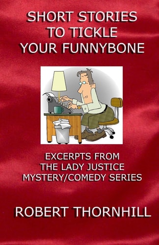 Short Stories To Tickle Your Funnybone Excerpts From The Lady Justice Mystery/Comedy Series