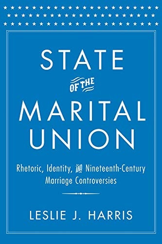 State of the Marital Union Rhetoric, Identity, and Nineteenth-century Marriage Controversies