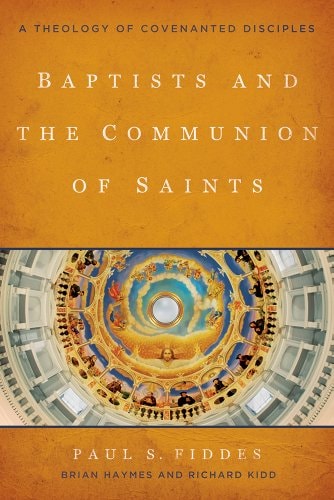 Baptists and the Communion of Saints A Theology of Covenanted Disciples