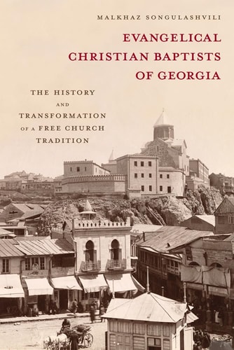 Evangelical Christian Baptists of Georgia The History and Transformation of a Free Church Tradition