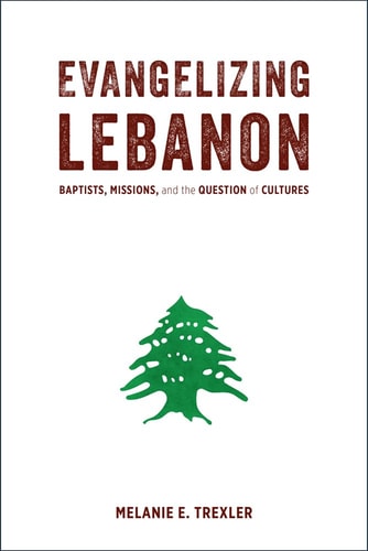 Evangelizing Lebanon Baptists, Missions, and the Question of Cultures