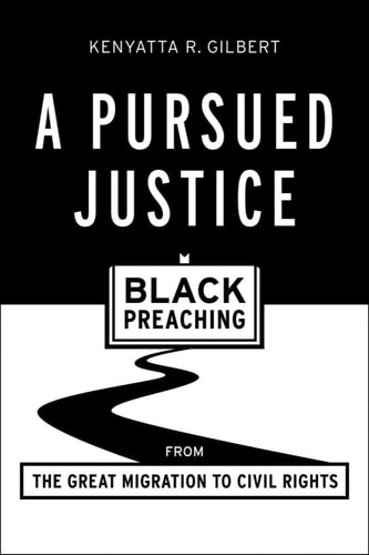 A Pursued Justice Black Preaching from the Great Migration to Civil Rights