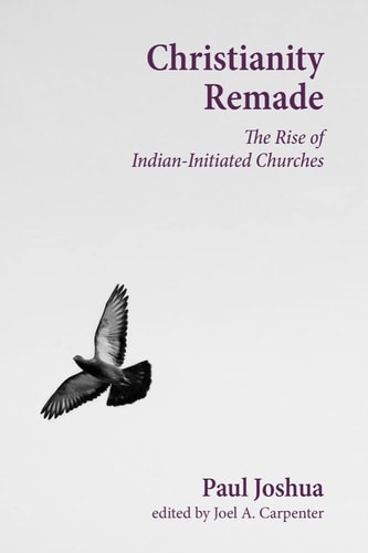 Christianity Remade The Rise of Indian-initiated Churches