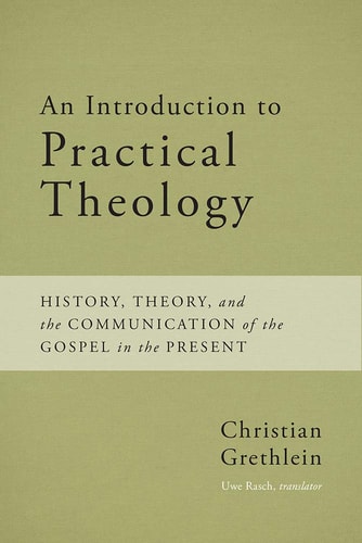 An Introduction to Practical Theology History, Theory, and the Communication of the Gospel in the Present
