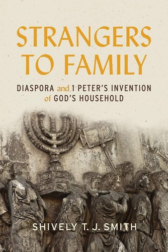 Strangers to Family Diaspora and 1 Peter's Invention of God's Household