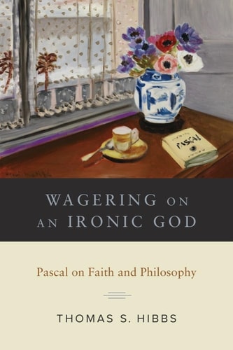 Wagering on an Ironic God Pascal on Faith and Philosophy