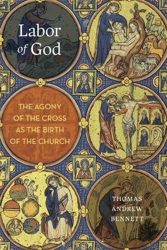 Labor of God The Agony of the Cross as Birth of the Church