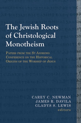 The Jewish Roots of Christological Monotheism Papers from the St Andrews Conference on the Historical Origins of the Worship of Jesus