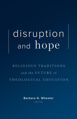 Disruption and Hope Religious Traditions and the Future of Theological Education