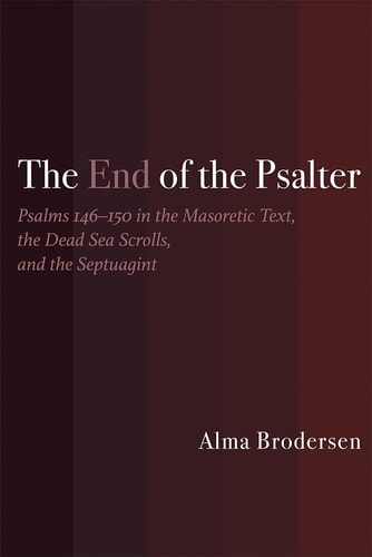 The End of the Psalter Psalms 146-150 in the Masoretic Text, the Dead Sea Scrolls, and the Septuagint