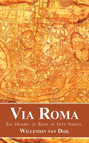 Via Roma The History of Rome in Fifty Streets