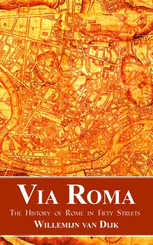 Via Roma The History of Rome in Fifty Streets