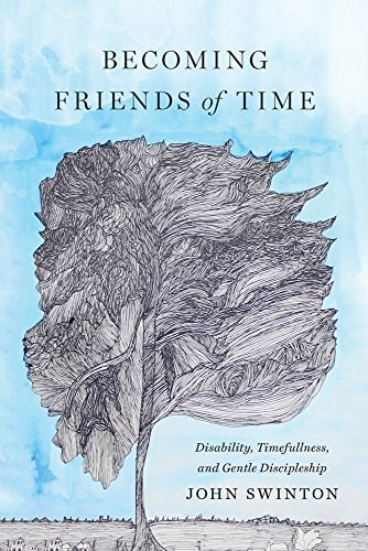 Becoming Friends of Time Disability, Timefullness, and Gentle Discipleship