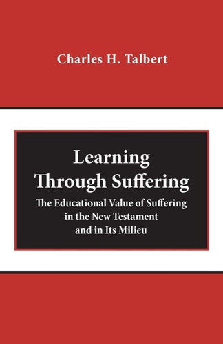 Learning Through Suffering The Educational Value of Suffering in the New Testament and in Its Milieu