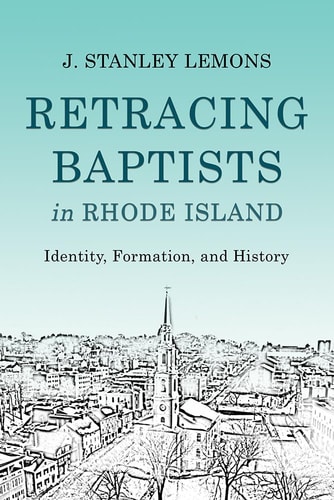 Retracing Baptists in Rhode Island Identity, Formation, and History