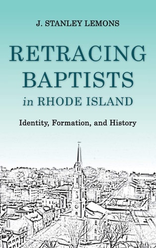 Retracing Baptists in Rhode Island Identity, Formation, and History