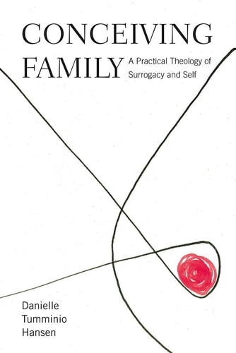 Conceiving Family A Practical Theology of Surrogacy and Self