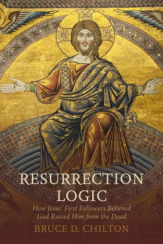 Resurrection Logic How Jesus' First Followers Believed God Raised Him from the Dead
