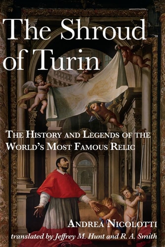 The Shroud of Turin The History and Legends of the World's Most Famous Relic