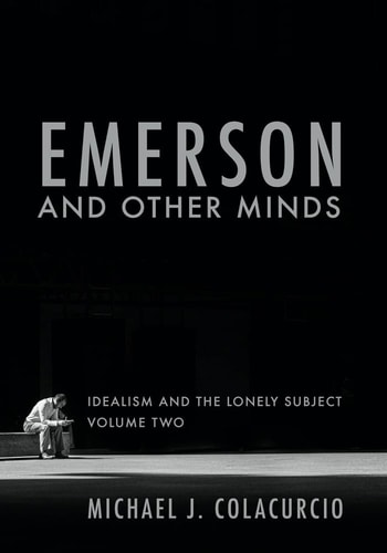 Emerson and Other Minds Idealism and the Lonely Subject