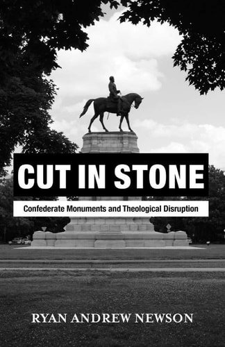 Cut in Stone Confederate Monuments and Theological Disruption