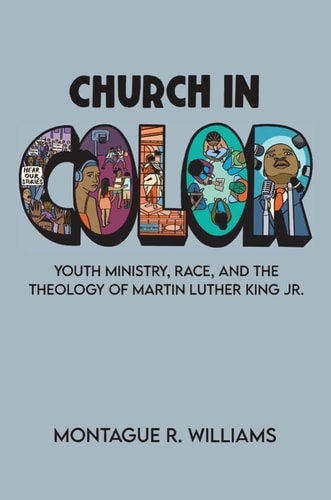 Church in Color Youth Ministry, Race, and the Theology of Martin Luther King Jr