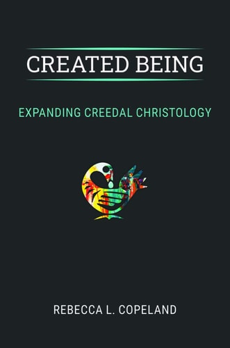 Created Being Expanding Creedal Christology