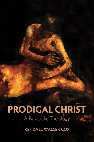 Prodigal Christ A Parabolic Theology