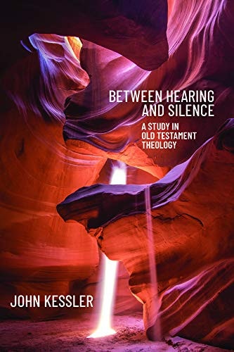 Between Hearing and Silence A Study in Old Testament Theology