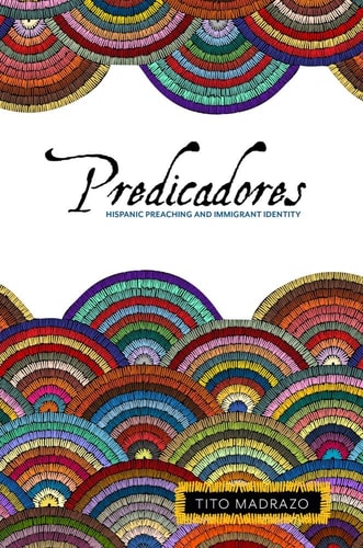 Predicadores Hispanic Preaching and Immigrant Identity