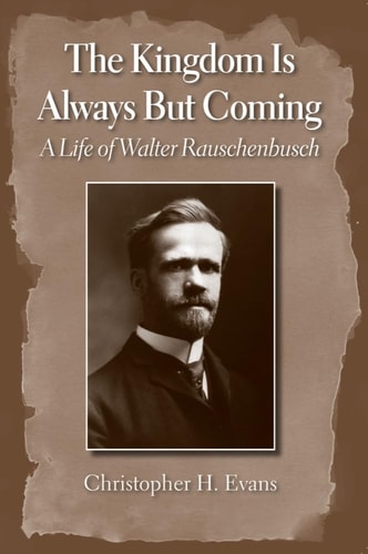 The Kingdom Is Always But Coming A Life of Walter Rauschenbusch