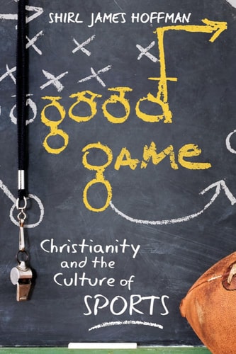 Good Game Christianity and the Culture of Sports