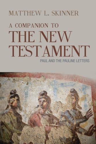 A Companion to the New Testament Paul and the Pauline Letters