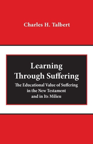 Learning Through Suffering The Educational Value of Suffering in the New Testament and in Its Milieu