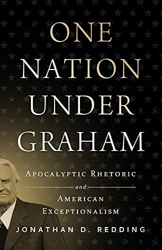 One Nation Under Graham Apocalyptic Rhetoric and American Exceptionalism