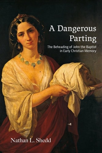 A Dangerous Parting The Beheading of John the Baptist in Early Christian Memory