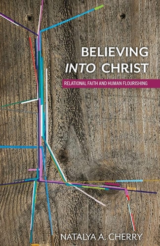 Believing Into Christ Relational Faith and Human Flourishing