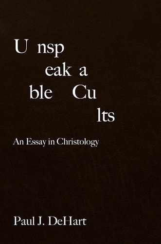 Unspeakable Cults An Essay in Christology