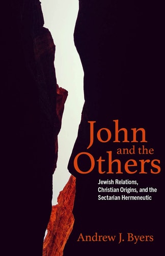 John and the Others Jewish Relations, Christian Origins, and the Sectarian Hermeneutic