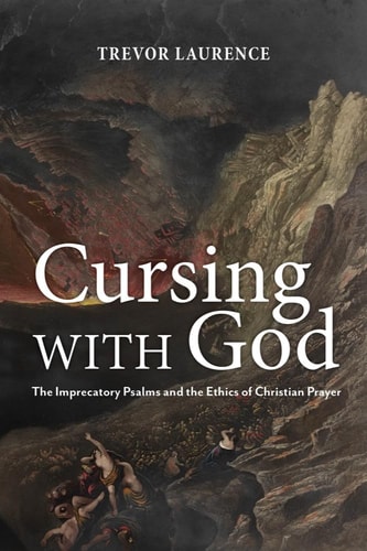Cursing with God The Imprecatory Psalms and the Ethics of Christian Prayer