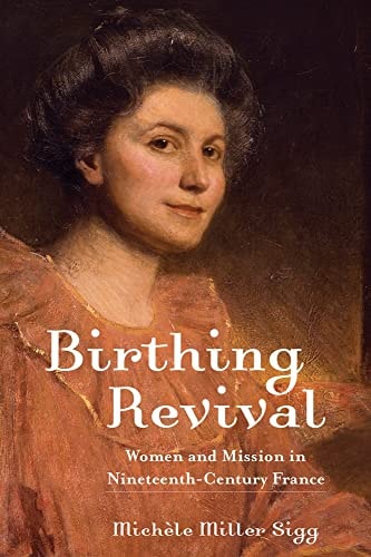 Birthing Revival Women and Mission in Nineteenth-century France