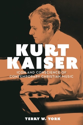 Kurt Kaiser Icon and Conscience of Contemporary Christian Music