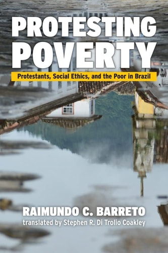 Protesting Poverty Protestants, Social Ethics, and the Poor in Brazil