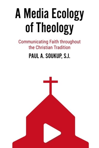 A Media Ecology of Theology Communicating Faith Throughout the Christian Tradition